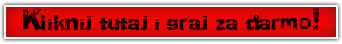 Kliknij%20tutaj%20i%20graj%20za%20darmo!