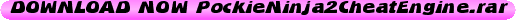 DOWNLOAD+NOW+PockieNinja2CheatEngine.rar